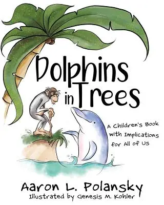 Delfinek a fákban: Gyermekkönyv mindannyiunk számára fontos következményekkel - Dolphins in Trees: A Children's Book with Implications for All of Us