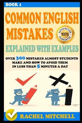 Common English Mistakes Explained with Examples: Több mint 300 hiba, amit szinte csak diákok követnek el, és hogyan kerüld el őket napi 5 perc alatt - Common English Mistakes Explained with Examples: Over 300 Mistakes Almost Students Make and How to Avoid Them in Less Than 5 Minutes a Day
