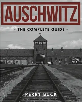 Auschwitz: Auschauschwitz: A teljes útikönyv - Auschwitz: The Complete Guide