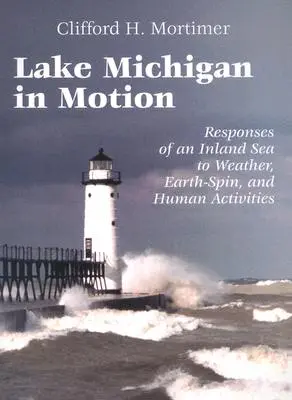 A Michigan-tó mozgásban: Egy beltenger reakciói az időjárásra, a földforgásra és az emberi tevékenységekre - Lake Michigan in Motion: Responses of an Inland Sea to Weather, Earth-Spin, and Human Activities