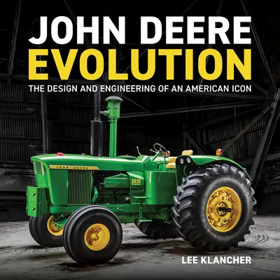 John Deere Evolution: Egy amerikai ikon tervezése és mérnöki munkássága - John Deere Evolution: The Design and Engineering of an American Icon