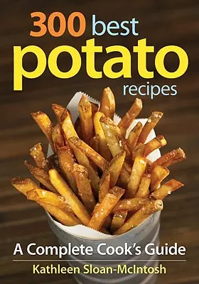 A 300 legjobb burgonyás recept: A Complete Cook's Guide: A Complete Cook's Guide - 300 Best Potato Recipes: A Complete Cook's Guide