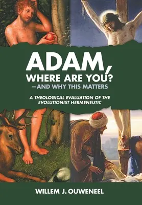 Ádám, hol vagy? [...]  [...] - Adam, Where Are You?: And Why this Matters: A Theological Evaluation of the Evolutionist Hermeneutic