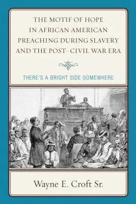 A remény motívuma az afroamerikai prédikációkban a rabszolgaság és a polgárháború utáni korszakban: Van valahol egy fényes oldal - The Motif of Hope in African American Preaching during Slavery and the Post-Civil War Era: There's a Bright Side Somewhere