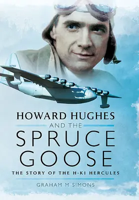 Howard Hughes és a Spruce Goose: A Hk-1 Hercules története - Howard Hughes and the Spruce Goose: The Story of the Hk-1 Hercules