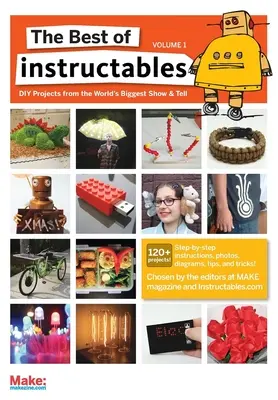 Az Instructables legjobbjai I. kötet: Do-It-Yourself Projects from the World's Biggest Show & Tell - The Best of Instructables Volume I: Do-It-Yourself Projects from the World's Biggest Show & Tell