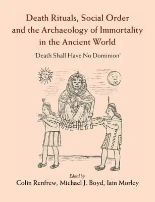 Halotti rituálék, társadalmi rend és a halhatatlanság régészete az ókori világban: „A halálnak nem lesz uralma”. - Death Rituals, Social Order and the Archaeology of Immortality in the Ancient World: 'Death Shall Have No Dominion'