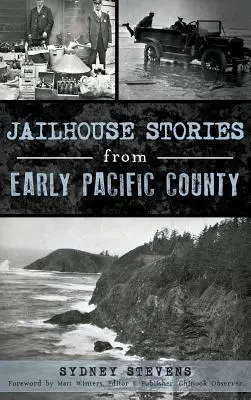 Börtöntörténetek a korai Pacific megyéből - Jailhouse Stories from Early Pacific County