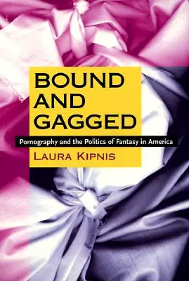 Megkötözve és betömve: A pornográfia és a fantázia politikája Amerikában - Bound and Gagged: Pornography and the Politics of Fantasy in America