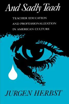 És szomorúan tanít: Tanárképzés és professzionalizáció az amerikai kultúrában - And Sadly Teach: Teacher Education and Professionalization in American Culture