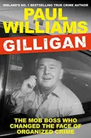 Gilligan - A maffiafőnök, aki megváltoztatta a szervezett bűnözés arculatát (Williams Paul (szerző)) - Gilligan - The Mob Boss Who Changed the Face of Organized Crime (Williams Paul (author))