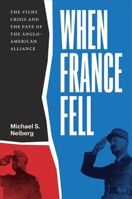 Amikor Franciaország elesett: A Vichy-válság és az angol-amerikai szövetség sorsa - When France Fell: The Vichy Crisis and the Fate of the Anglo-American Alliance