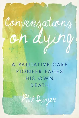 Beszélgetések a haldoklásról: A palliatív ellátás úttörője szembenéz saját halálával - Conversations on Dying: A Palliative-Care Pioneer Faces His Own Death