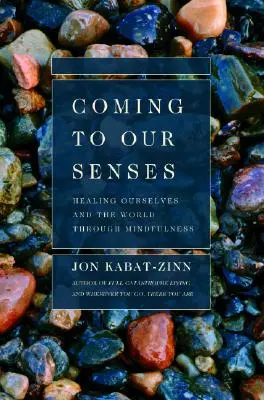 Érzékünkre térni: Önmagunk és a világ gyógyítása a tudatosságon keresztül - Coming to Our Senses: Healing Ourselves and the World Through Mindfulness