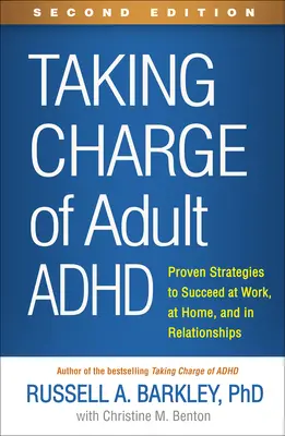 Taking Charge of Adult Adhd, második kiadás: Bevált stratégiák a munkahelyi, otthoni és párkapcsolati sikerhez - Taking Charge of Adult Adhd, Second Edition: Proven Strategies to Succeed at Work, at Home, and in Relationships