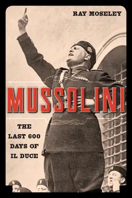 Mussolini: A Duce utolsó 600 napja - Mussolini: The Last 600 Days of Il Duce