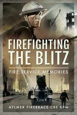 Tűzoltás a villámcsapás ellen: Tűzoltósági emlékek - Firefighting the Blitz: Fire Service Memories