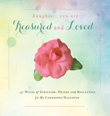 Lányom, kincset érzel és szeretlek: 40 hét szentírás, ima és elmélkedés a szeretett lányomért - Daughter, You are Treasured and Loved: 40 Weeks of Scripture, Prayer and Reflection for My Cherished Daughter