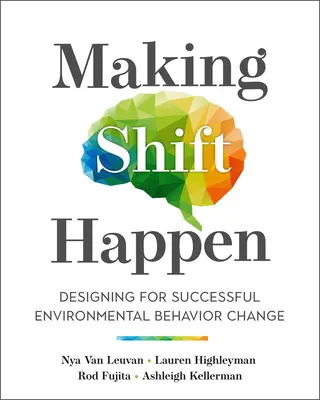 Making Shift Happen: Designing for Successful Environmental Behavior Change (Tervezés a sikeres környezeti viselkedésváltoztatásért) - Making Shift Happen: Designing for Successful Environmental Behavior Change