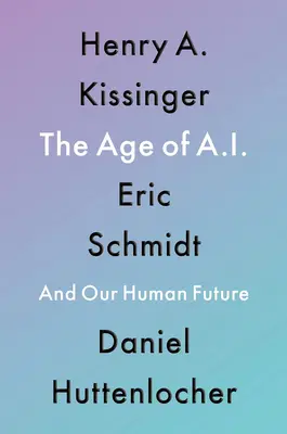 A mesterséges intelligencia kora: És az emberi jövőnk - The Age of AI: And Our Human Future