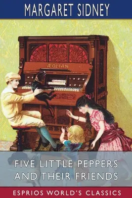 Öt kis paprika és barátaik (Esprios Classics) - Five Little Peppers and Their Friends (Esprios Classics)