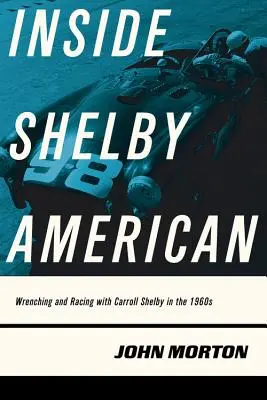 Inside Shelby American: Csavarozás és versenyzés Carroll Shelbyvel az 1960-as években - Inside Shelby American: Wrenching and Racing with Carroll Shelby in the 1960s