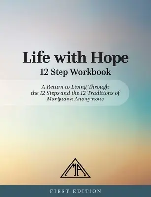 Élet a reménnyel 12 lépéses munkafüzet: Visszatérés az élethez az Anonim Marihuána 12 lépésén és 12 hagyományán keresztül - Life with Hope 12 Step Workbook: A Return to Living Through the 12 Steps and the 12 Traditions of Marijuana Anonymous