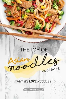 Az ázsiai tészták öröme szakácskönyv: Miért szeretjük a tésztát - The Joy of Asian Noodles Cookbook: Why We Love Noodles