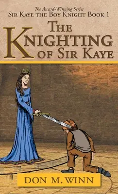 Sir Kaye lovaggá ütése: Sir Kaye, a lovagfiú 1. könyv - The Knighting of Sir Kaye: Sir Kaye the Boy Knight Book 1