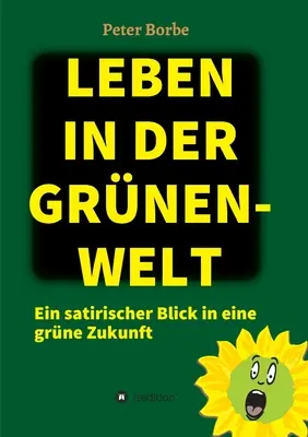 Leben in der Grnen-Welt: Ein satirischer Blick in eine grne Zukunft (Egy szatirikus tekintet egy nagyszerű jövőbe) - Leben in der Grnen-Welt: Ein satirischer Blick in eine grne Zukunft