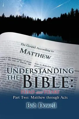 A Biblia megértése: Fej és szív: Második rész: Máté az Apostolok Cselekedetein keresztül - Understanding the Bible: Head and Heart: Part Two: Matthew Through Acts