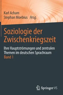 Soziologie Der Zwischenkriegszeit. Ihre Hauptstrmungen Und Zentralen Themen Im Deutschen Sprachraum: Band 1