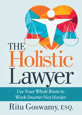 O Advogado Holístico: Use todo o seu cérebro para trabalhar de forma mais inteligente e não mais difícil - The Holistic Lawyer: Use Your Whole Brain to Work Smarter Not Harder