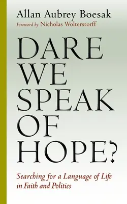 Merjünk a reményről beszélni? Az élet nyelvét keresve a hitben és a politikában? - Dare We Speak of Hope?: Searching for a Language of Life in Faith and Politics