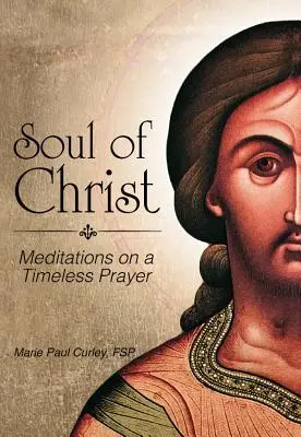 Krisztus lelke: Elmélkedések egy időtlen imáról - Soul of Christ: Meditations on a Timeless Prayer