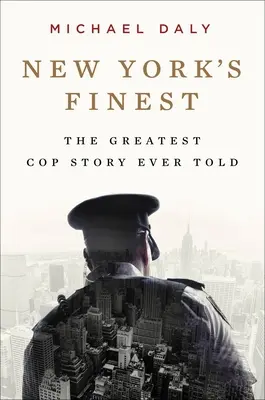 New York legjobbjai: Történetek a New York-i rendőrségről és a hős zsarukról, akik megmentették a várost - New York's Finest: Stories of the NYPD and the Hero Cops Who Saved the City