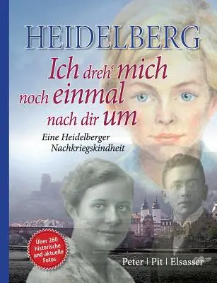 Heidelberg - Ich dreh' mich noch einmal nach dir um: Eine Heidelberger Nachkriegskindheit