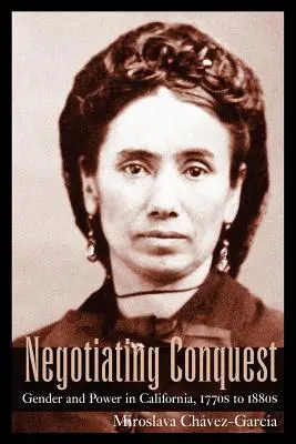 A hódítás tárgyalása: Nemek és hatalom Kaliforniában, 1770-1880-as évek - Negotiating Conquest: Gender and Power in California, 1770s to 1880s