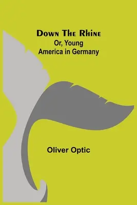 Le a Rajnán; avagy a fiatal Amerika Németországban - Down the Rhine; Or, Young America in Germany