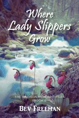 Ahol nőpapucsok nőnek: A Madison McKenzie-akták (2. könyv) - Where Lady Slippers Grow: The Madison McKenzie Files (Book 2)