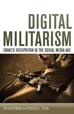 Digitális militarizmus: Izrael megszállása a közösségi média korszakában - Digital Militarism: Israel's Occupation in the Social Media Age