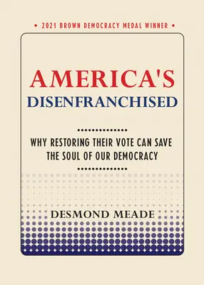 Amerika jogfosztottjai: Miért mentheti meg demokráciánk lelkét, ha visszaállítjuk szavazati jogukat? - America's Disenfranchised: Why Restoring Their Vote Can Save the Soul of Our Democracy
