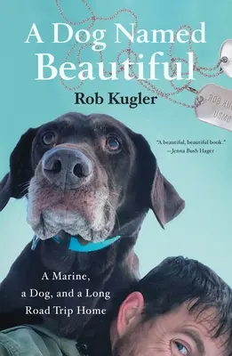 A Dog Named Beautiful: Egy tengerészgyalogos, egy kutya és egy hosszú út hazafelé - A Dog Named Beautiful: A Marine, a Dog, and a Long Road Trip Home