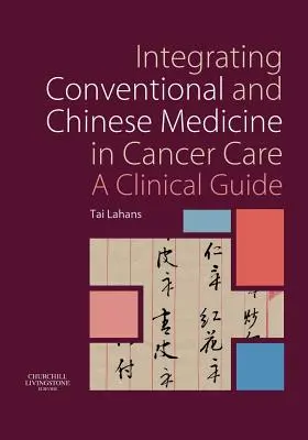 A hagyományos és a kínai orvoslás integrálása a rákgyógyításban: Klinikai útmutató - Integrating Conventional and Chinese Medicine in Cancer Care: A Clinical Guide