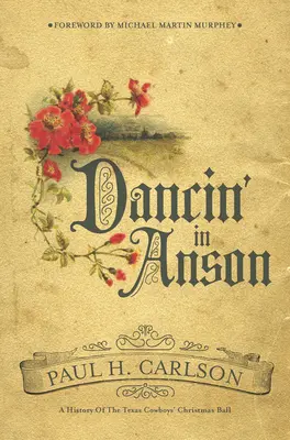 Dancin' in Anson: A texasi cowboyok karácsonyi báljának története - Dancin' in Anson: A History of the Texas Cowboys' Christmas Ball