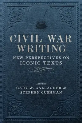 Polgárháborús írás: New Perspectives on Iconic Texts - Civil War Writing: New Perspectives on Iconic Texts