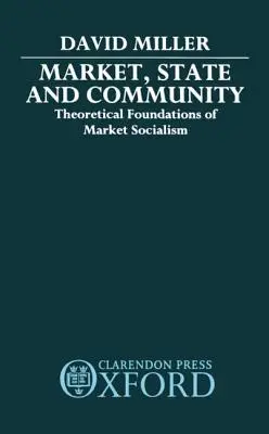 Piac, állam és közösség: A piaci szocializmus elméleti alapjai - Market, State, and Community: Theoretical Foundations of Market Socialism