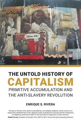 A kapitalizmus el nem mondott története: A primitív felhalmozás és a rabszolgaságellenes forradalom - The Untold History of Capitalism: Primitive accumulation and the anti-slavery revolution