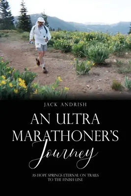 Egy ultramaratonista utazása: Ahogy a remény örökké él az ösvényeken a célvonalig - An Ultra Marathoner's Journey: As Hope Springs Eternal on Trails to the Finish Line