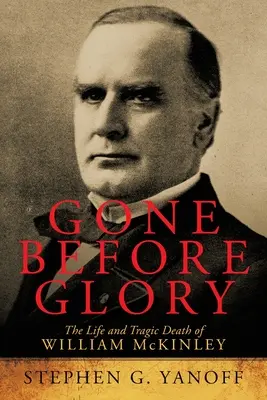 Gone Before Glory: William Mckinley élete és tragikus halála - Gone Before Glory: The Life and Tragic Death of William Mckinley